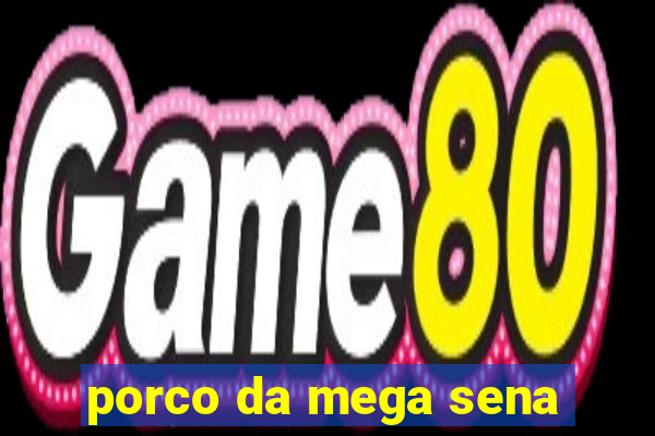 porco da mega sena